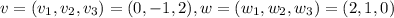 v = (v_1, v_2, v_3) = (0, -1, 2), w = (w_1, w_2, w_3) = (2, 1, 0)