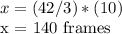 x = (42/3) * (10)&#10;&#10;x = 140 frames