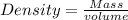 Density=\frac{Mass}{volume}