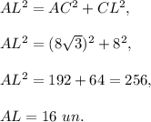 AL^2=AC^2+CL^2,\\ \\AL^2=(8\sqrt{3})^2+8^2,\\ \\AL^2=192+64=256,\\ \\AL=16\ un.