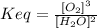 Keq=\frac{[O_{2}]^{3} }{[H_{2}O]^{2} }