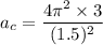 a_c=\dfrac{4\pi^2\times 3}{(1.5)^2}