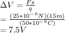 \Delta V=\frac{Fs}{q}\\ =\frac{(25*10^-^6N)(15m)}{(50*10^-^6C)} \\ =7.5V