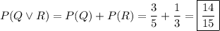 P(Q\vee R)=P(Q)+P(R)=\dfrac{3}{5}+\dfrac{1}{3}=\boxed{\dfrac{14}{15}}