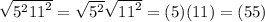 \sqrt{5^2{11}^2} = \sqrt{5^2}  \sqrt{{11}^2} =(5)(11)=(55)