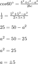 cos 60^{\circ}=\frac{b^2+c^2-a^2}{2 b c}\\\\  \frac{1}{2}=\frac{5^2+5^2-a^2}{2\times 5 \times 5}\\\\25=50-a^2\\\\a^2=50-25\\\\a^2=25\\\\a=\pm 5