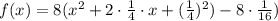 f(x)=8(x^2+2\cdot \frac{1}{4}\cdot x+(\frac{1}{4})^2)-8\cdot \frac{1}{16})
