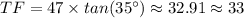 TF=47\times tan(35^{\circ})\approx32.91\approx33