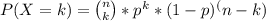 P (X = k) = \binom{n}{k} * p^k * (1-p) ^(n-k)