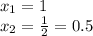 x_1=1\\x_2=\frac{1}{2} =0.5