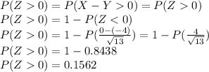 P(Z0)=P(X-Y0)=P(Z0)\\P(Z0)=1-P(Z0)=1-P(\tfrac{0-(-4)}{\sqrt{13}})=1-P(\tfrac{4}{\sqrt{13}})\\P(Z0)=1-0.8438\\P(Z0)=0.1562
