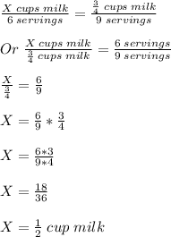 \frac{X \;cups \;milk}{6 \;servings} = \frac{\frac{3}{4} \;cups \;milk}{9 \;servings} \\\\ Or\; \frac{X \;cups \;milk}{\frac{3}{4} \;cups \;milk} = \frac{6 \;servings}{9 \;servings} \\\\ \frac{X }{\frac{3}{4} } = \frac{6 }{9 } \\\\ X = \frac{6}{9}*\frac{3}{4}  \\\\ X = \frac{6*3}{9*4} \\\\ X = \frac{18}{36} \\\\ X = \frac{1}{2} \;cup \;milk