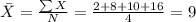 \bar{X}= \frac{\sum{X}}{N}= \frac{2+8+10+16}{4}=9