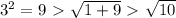 3^2 = 9 \ \textgreater \  \sqrt{1+9} \ \textgreater \  \sqrt{10}