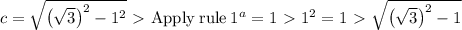 c =\sqrt{\left(\sqrt{3}\right)^2-1^2} \ \textgreater \  \mathrm{Apply\:rule}\:1^a=1 \ \textgreater \  1^2=1 \ \textgreater \  \sqrt{\left(\sqrt{3}\right)^2-1}