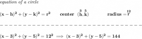 \bf \textit{equation of a circle}\\\\ &#10;(x-{{ h}})^2+(y-{{ k}})^2={{ r}}^2&#10;\qquad &#10;center~~(\stackrel{3}{{{ h}}},\stackrel{5}{{{ k}}})\qquad \qquad &#10;radius=\stackrel{12}{{{ r}}}\\\\&#10;-------------------------------\\\\&#10;(x-3)^2+(y-5)^2=12^2\implies (x-3)^2+(y-5)^2=144