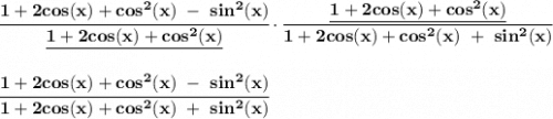 \bf \cfrac{1+2cos(x)+cos^2(x)~-~sin^2(x)}{\underline{1+2cos(x)+cos^2(x)}}\cdot \cfrac{\underline{1+2cos(x)+cos^2(x)}}{1+2cos(x)+cos^2(x)~+~sin^2(x)}&#10;\\\\\\&#10;\cfrac{1+2cos(x)+cos^2(x)~-~sin^2(x)}{1+2cos(x)+cos^2(x)~+~sin^2(x)}