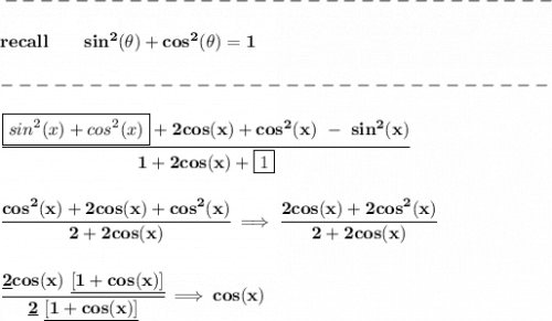 \bf -------------------------------\\\\&#10;recall\qquad sin^2(\theta)+cos^2(\theta)=1\\\\&#10;-------------------------------\\\\&#10;\cfrac{\boxed{sin^2(x)+cos^2(x)}+2cos(x)+cos^2(x)~-~sin^2(x)}{1+2cos(x)+\boxed{1}}&#10;\\\\\\&#10;\cfrac{cos^2(x)+2cos(x)+cos^2(x)}{2+2cos(x)}\implies \cfrac{2cos(x)+2cos^2(x)}{2+2cos(x)}&#10;\\\\\\&#10;\cfrac{\underline{2} cos(x)~\underline{[1+cos(x)]}}{\underline{2}~\underline{[1+cos(x)]}}\implies cos(x)