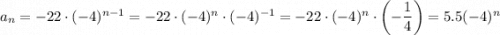 a_n=-22\cdot(-4)^{n-1}=-22\cdot(-4)^n\cdot(-4)^{-1}=-22\cdot(-4)^n\cdot\left(-\dfrac{1}{4}\right)=5.5(-4)^n