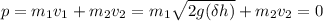 p = m_1v_1 + m_2v_2 = m_1\sqrt{2g(\delta h)} + m_2v_2 = 0