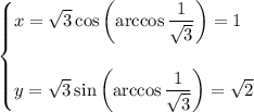 \begin{cases}x=\sqrt3\cos\left(\arccos\dfrac1{\sqrt3}\right)=1\\\\y=\sqrt3\sin\left(\arccos\dfrac1{\sqrt3}\right)=\sqrt2\end{cases}