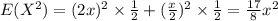 E(X^2)=(2x)^2\times \frac{1}{2}+ (\frac{x}{2})^2\times \frac{1}{2}= \frac{17}{8}x^2