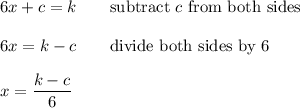 6x+c=k\qquad\text{subtract}\ c\ \text{from both sides}\\\\6x=k-c\qquad\text{divide both sides by 6}\\\\x=\dfrac{k-c}{6}