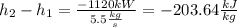 h_{2}-h_{1}=\frac{-1120kW}{5.5\frac{kg}{s}}=-203.64\frac{kJ}{kg}