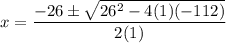 x = \dfrac{-26 \pm \sqrt{26^2 - 4(1)(-112)}}{2(1)}