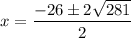 x = \dfrac{-26 \pm 2\sqrt{281}}{2}
