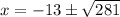 x = -13 \pm \sqrt{281}