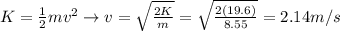K=\frac{1}{2}mv^2 \rightarrow v=\sqrt{\frac{2K}{m}}=\sqrt{\frac{2(19.6)}{8.55}}=2.14 m/s