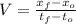 V = \frac{x_{f} - x_{o}}{t_{f} - t_{o}}