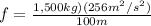 f = \frac{1,500kg)(256m^{2}/s^{2}) }{100m}