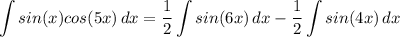 \displaystyle \int {sin(x)cos(5x)} \, dx = \frac{1}{2}\int {sin(6x)} \, dx - \frac{1}{2}\int {sin(4x)} \, dx