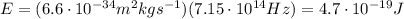 E=(6.6\cdot 10^{-34}m^2 kg s^{-1})(7.15 \cdot 10^{14}Hz)=4.7 \cdot 10^{-19}J