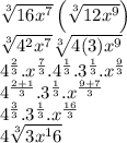 \sqrt[3]{16x^7}\left(\sqrt[3]{12x^9}\right)\\\sqrt[3]{4^{2} x^7}\sqrt[3]{4(3)x^9}\\  4^\frac{2}{3} . x^\frac{7}{3} . 4^\frac{1}{3} . 3^\frac{1}{3} . x^\frac{9}{3}\\  4^\frac{2+1}{3} .  3^\frac{1}{3}. x^\frac{9+7}{3} \\4^\frac{3}{3} . 3^\frac{1}{3}. x^\frac{16}{3}\\ 4\sqrt[3]{3x^16}