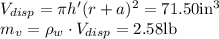 V_{disp}=\pi h'(r+a)^2=71.50${in}^3\\&#10;m_v=\rho_w\cdot V_{disp}=2.58$lb