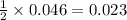 \frac{1}{2}\times 0.046=0.023