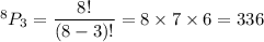 ^8P_3=\dfrac{8!}{(8-3)!}=8\times7\times6=336