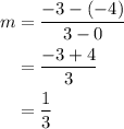 \begin{aligned}m &= \frac{{- 3 - \left( { - 4} \right)}}{{3 - 0}}\\&= \frac{{ - 3 + 4}}{3}\\&= \frac{1}{3}\\\end{aligned}