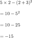 5\times 2 - (2 + 3)^2\\\\=10-5^2\\\\=10-25\\\\=-15