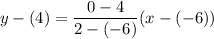 y-(4)=\dfrac{0-4}{2-(-6)}(x-(-6))