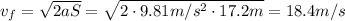 v_f =  \sqrt{2aS}= \sqrt{2\cdot 9.81 m/s^2 \cdot 17.2 m}=18.4 m/s