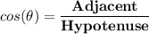 \displaystyle cos(\theta) = \mathbf{\frac{Adjacent}{Hypotenuse}}