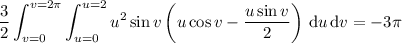 \displaystyle\frac32\int_{v=0}^{v=2\pi}\int_{u=0}^{u=2}u^2\sin v\left(u\cos v-\dfrac{u\sin v}2\right)\,\mathrm du\,\mathrm dv=-3\pi