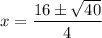 x=\dfrac{16 \pm \sqrt{40} }{4}