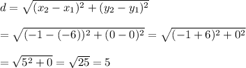 d= \sqrt{(x_2-x_1)^2+(y_2-y_1)^2}  \\  \\ = \sqrt{(-1-(-6))^2+(0-0)^2} = \sqrt{(-1+6)^2+0^2}  \\  \\ = \sqrt{5^2+0} = \sqrt{25} =5