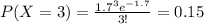 P(X=3)=\frac{1.7^3e^{-1.7}}{3!}=0.15