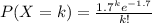 P(X=k)=\frac{1.7^ke^{-1.7}}{k!}